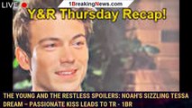 The Young and the Restless Spoilers: Noah's Sizzling Tessa Dream – Passionate Kiss Leads to Tr - 1br