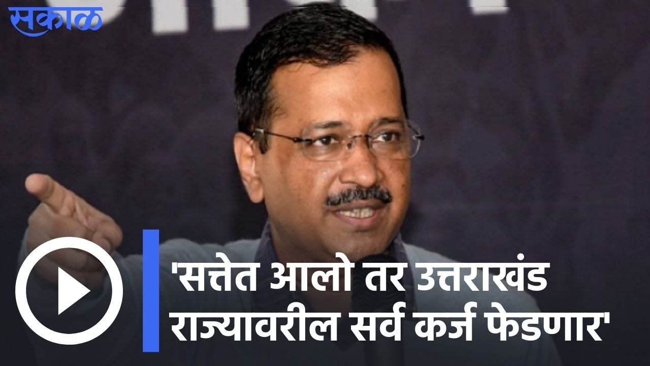 Uttarakhand Elections 2022- आधीचं कर्ज फेडू- केजरीवाल | Sakal Media |