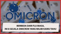 Berbeda dari Flu Biasa, Ini 8 Gejala Omicron yang Wajib Kamu Tahu