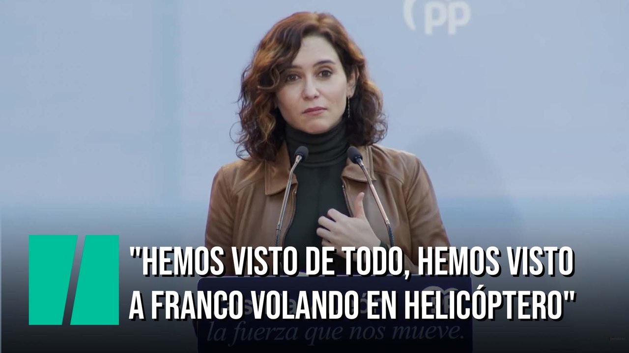 Ayuso: "Hemos visto de todo, hemos visto a Franco volando en helicóptero"