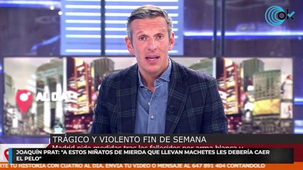 Joaquín Prat: "A estos niñatos de mierda que llevan machetes les debería caer el pelo"