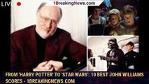 From 'Harry Potter' to 'Star Wars': 10 Best John Williams Scores - 1breakingnews.com