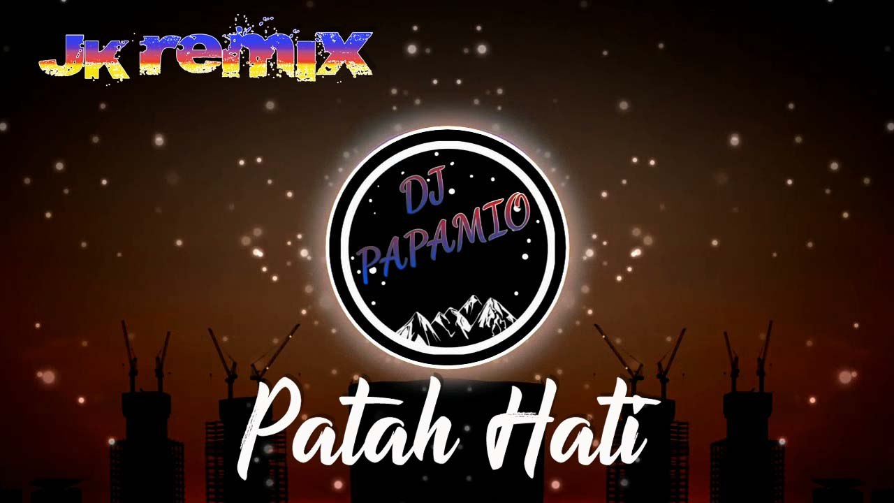 DJ Papamio - Patah Hati (JK Remix)