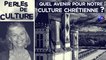 Perles de Culture n°329 : Quel avenir pour notre culture chrétienne ?