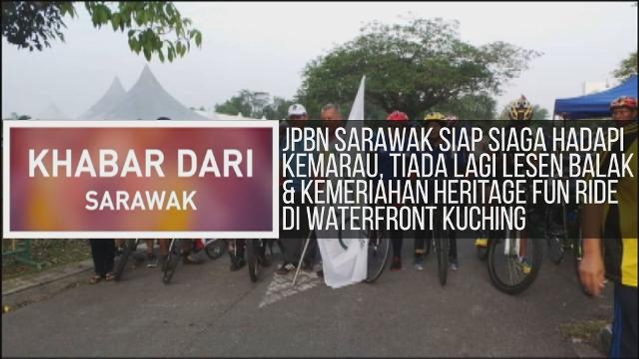 Khabar Dari Sarawak: JPBN Sarawak siap siaga hadapi kemarau, tiada lagi lesen balak & kemeriahan Heritage Fun Ride di Waterfront Kuching