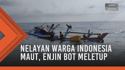 Nelayan warga Indonesia maut, enjin bot meletup
