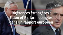 Ingérences étrangères : Fillon et Raffarin épinglés dans un rapport européen