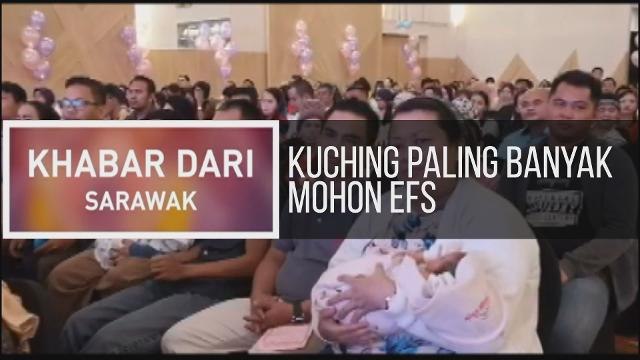Khabar Dari Sarawak: Kuching paling banyak mohon EFS