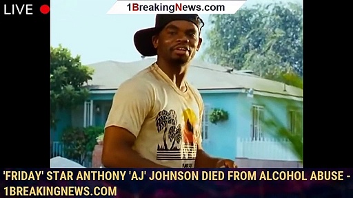 ‘Friday’ star Anthony ‘AJ’ Johnson died from alcohol abuse – 1breakingnews.com