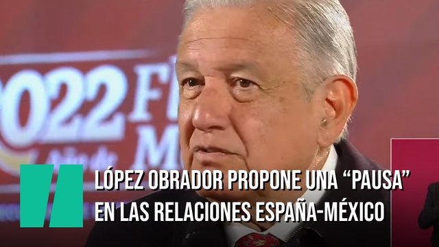 López Obrador, presidente mexicano, propone una pausa en las relaciones entre México y España