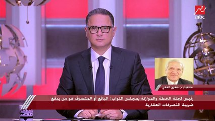 رئيس لجنة الخطة الموازنة بـ"النواب" يوضح تفاصيل مشروع قانون ضريبة التصرفات العقارية وشرائحها المختلفة