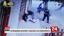 Piura: extranjeros golpean y asaltan a su compatriota