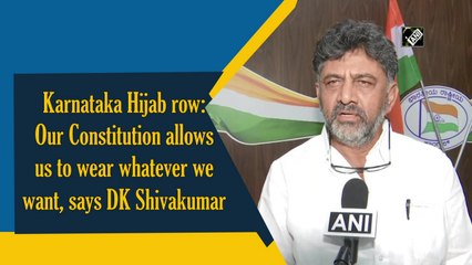 Constitution allows us to wear whatever we want, says Shivakumar on hijab row