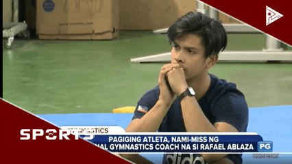 Pagiging atleta, nami-miss ng national gymnastics coach na si Rafael Ablaza