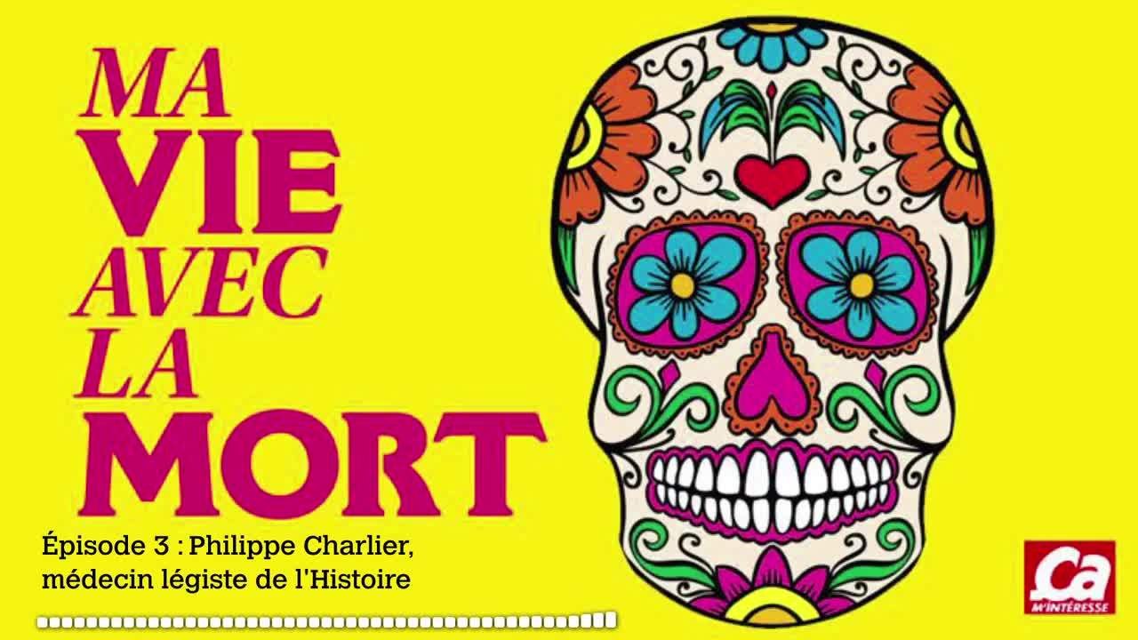 Podcast Audio : Ma vie avec la mort episode 3 : Philippe Charlier, médecin légiste de l'Histoire