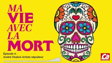 Podcast Audio : Ma vie avec la mort episode 4 :  André Chabot, artiste sépulteur