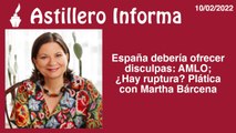 #AstilleroInforma | España debería ofrecer disculpas: AMLO; ¿Hay ruptura? Plática con Martha Bárcena