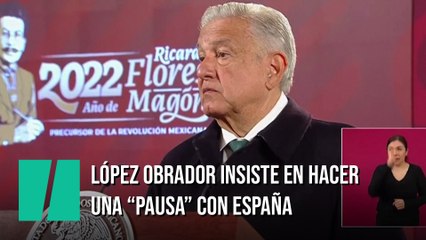López Obrador insiste en hacer una "pausa" con España pero aclara que no es una "ruptura"