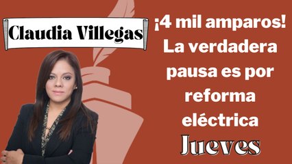 ¡4 mil amparos! La verdadera pausa es por reforma eléctrica
