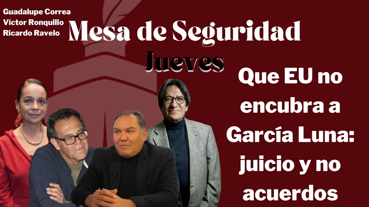 Que EU no encubra a García Luna: juicio y no acuerdos. Mesa con Correa, Ravelo y Ronquillo