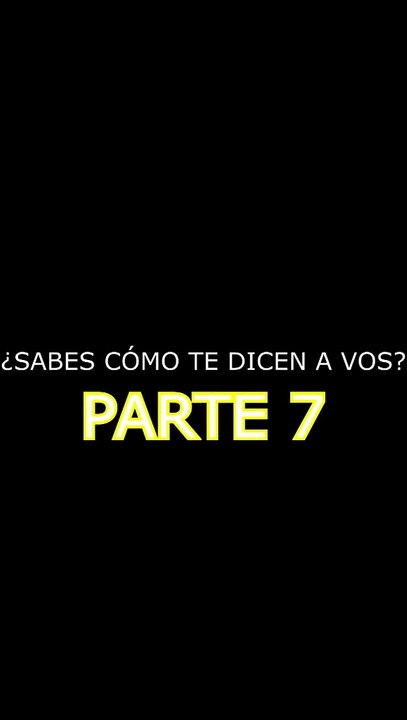 ¿Sabes cómo te dicen a vos? - PARTE 7