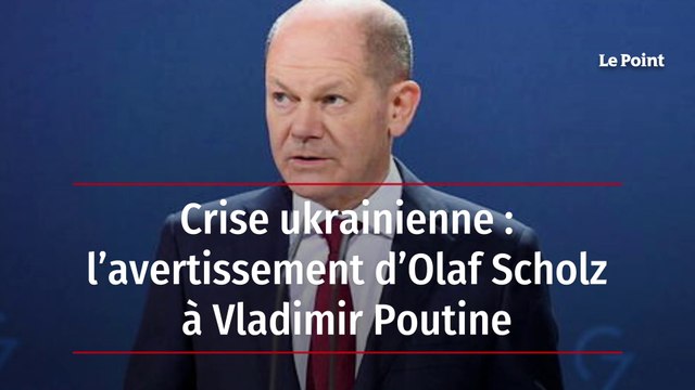 Crise ukrainienne : l’avertissement d’Olaf Scholz à Vladimir Poutine