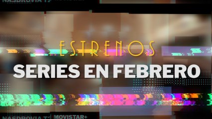 Los estrenos de series de febrero