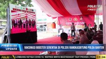 PRESISI Update 19.00 WIB Kapolda Banten Dampingi Kalemdiklat Polri Tinjau Vaksinasi Booster serentak di Polsek Rangkasbitung