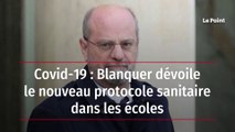 Covid-19 : Blanquer dévoile le nouveau protocole sanitaire dans les écoles