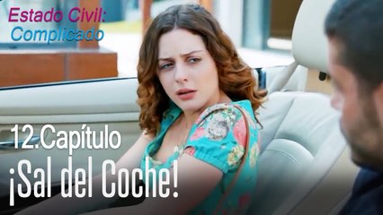 ¡Sal del coche! - Estado Civil_ Complicado Capítulo 12