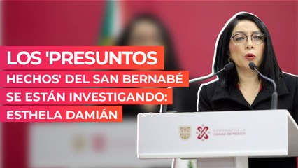 Los 'presuntos hechos' del San Bernabé se están investigando: Esthela Damián