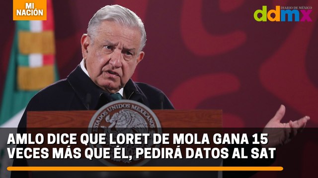 AMLO dice que Loret de Mola gana 15 veces más que él, pedirá datos al SAT