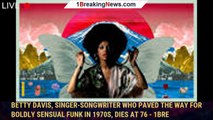 Betty Davis, Singer-Songwriter Who Paved the Way for Boldly Sensual Funk in 1970s, Dies at 76 - 1bre