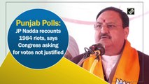 Nadda recounts 1984 riots, says Congress asking for votes not justified