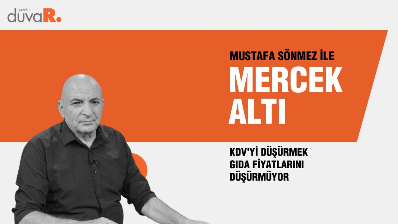 Mercek Altı... Mustafa Sönmez: KDV'yi düşürmek gıda fiyatlarını düşürmüyor