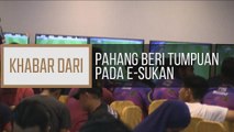 Khabar Dari Pahang: Pahang beri tumpuan pada e-sukan
