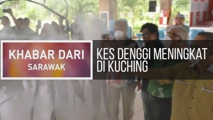 Khabar Dari Sarawak: Kes denggi meningkat di Kuching