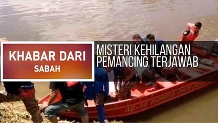 Khabar Dari Sabah: Misteri kehilangan pemancing terjawab