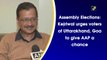 Kejriwal urges voters of Uttarakhand, Goa to give AAP a chance
