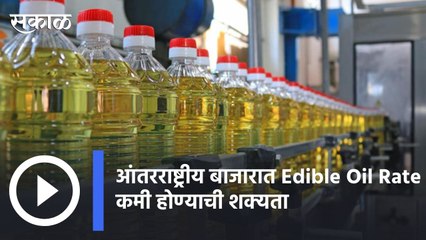 International Bazar | आंतरराष्ट्रीय बाजारात Edible Oil Rate कमी होण्याची शक्यता धुसर  | Sakal |