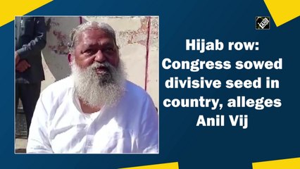 Hijab row: Congress sowed divisive seed in country, alleges Anil Vij