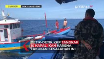Detik-detik KKP Tangkap 10 Kapal Ikan Karena Lakukan Kesalahan Ini