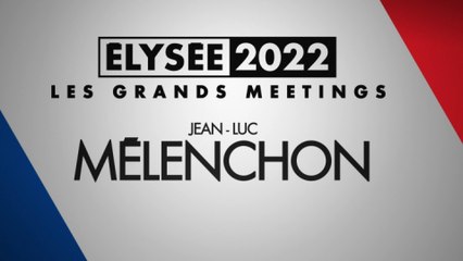 Les Grands Meetings 2022 : Jean-Luc Mélenchon
