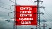 Konya elektrik kesintisi! 13-14 Şubat Konya'da elektrik ne zaman gelecek? Konya'da elektrik kesintisi yaşanacak ilçeler!