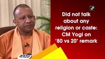 Did not talk about any religion or caste: Yogi on ‘80% vs 20%’ remark