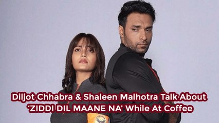 Diljot Chhabra & Shaleen Malhotra Talk About ‘ZIDDI DIL MAANE NA’ While At Coffee