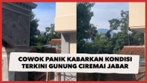 Viral Cowok Panik Kabarkan Kondisi Terkini Gunung Ciremai Jabar, Ending Bikin Emosi