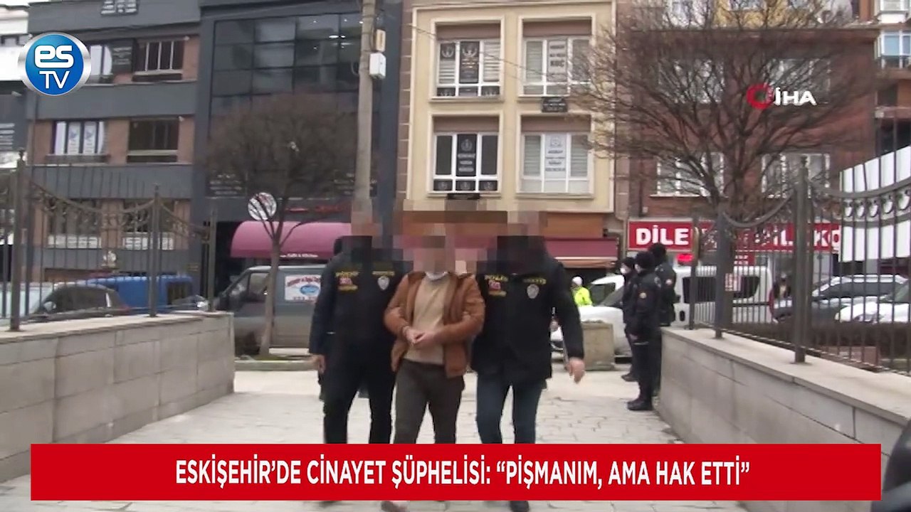 Eskişehir’de cinayet şüphelisi: "Pişmanım, ama hak etti"