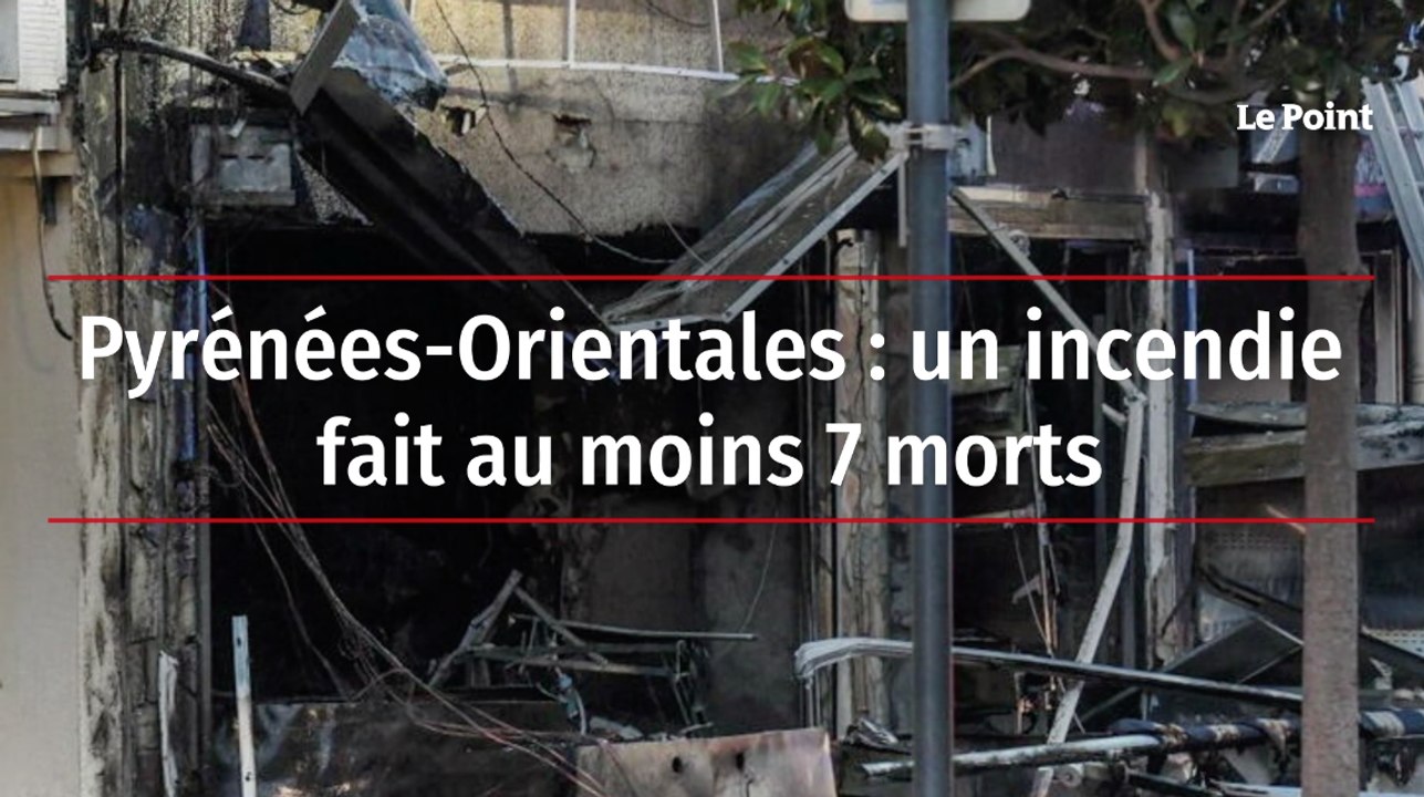 Pyrénées-Orientales : un incendie fait au moins 7 morts