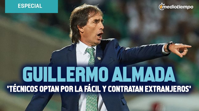 'Técnicos optan por la fácil y contratan extranjeros': Guillermo Almada